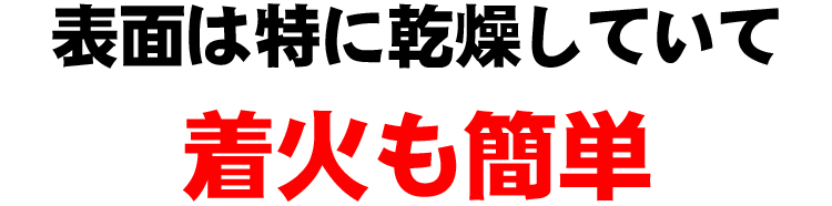 表面は特に乾燥していて着火も簡単